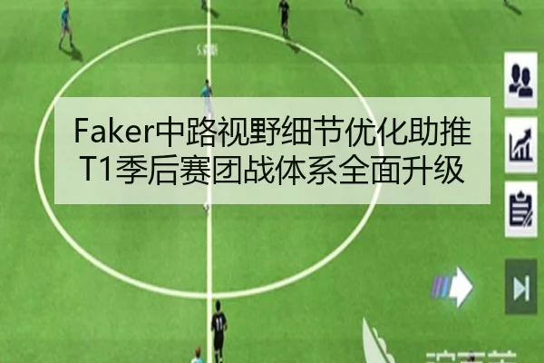 Faker中路视野细节优化助推T1季后赛团战体系全面升级