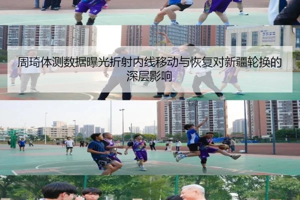 周琦体测数据曝光折射内线移动与恢复对新疆轮换的深层影响